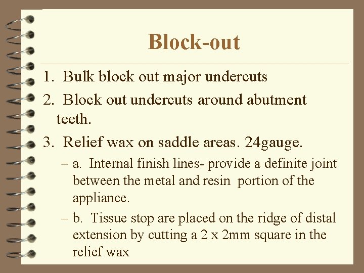 Block-out 1. Bulk block out major undercuts 2. Block out undercuts around abutment teeth.