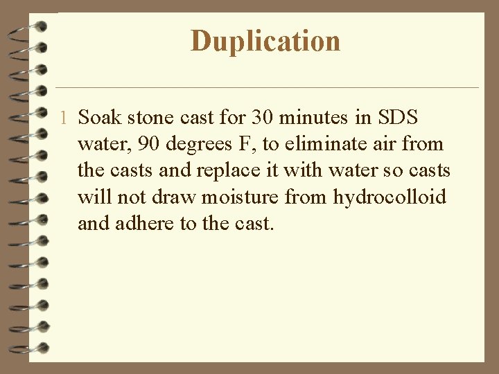 Duplication 1 Soak stone cast for 30 minutes in SDS water, 90 degrees F,