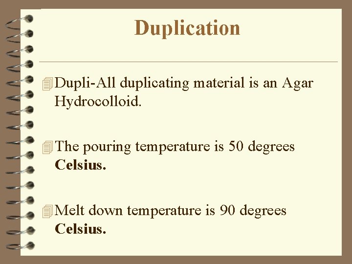 Duplication 4 Dupli-All duplicating material is an Agar Hydrocolloid. 4 The pouring temperature is