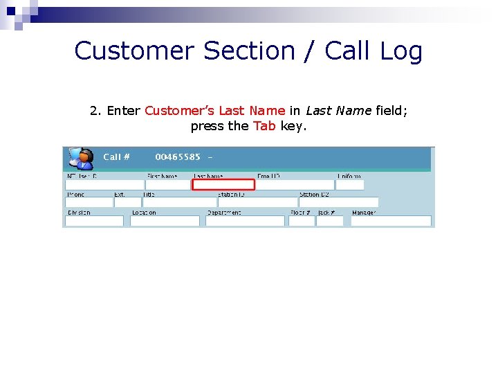 Customer Section / Call Log 2. Enter Customer’s Last Name in Last Name field;