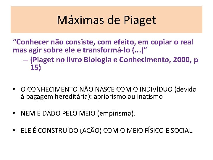 Máximas de Piaget “Conhecer não consiste, com efeito, em copiar o real mas agir