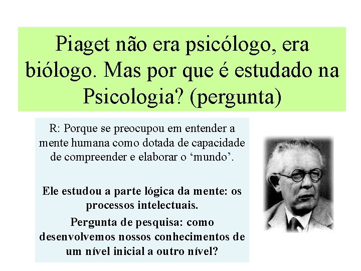 Piaget não era psicólogo, era biólogo. Mas por que é estudado na Psicologia? (pergunta)