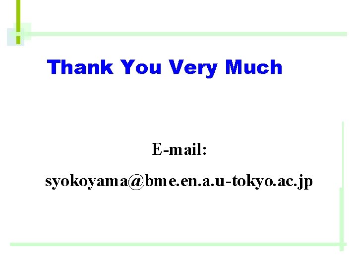 Thank You Very Much E-mail: syokoyama@bme. en. a. u-tokyo. ac. jp 