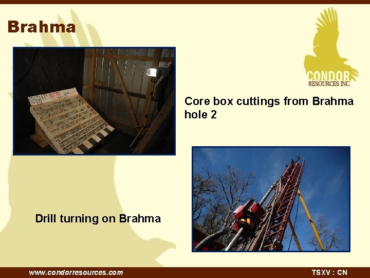 Brahma Core box cuttings from Brahma hole 2 Drill turning on Brahma www. condorresources.