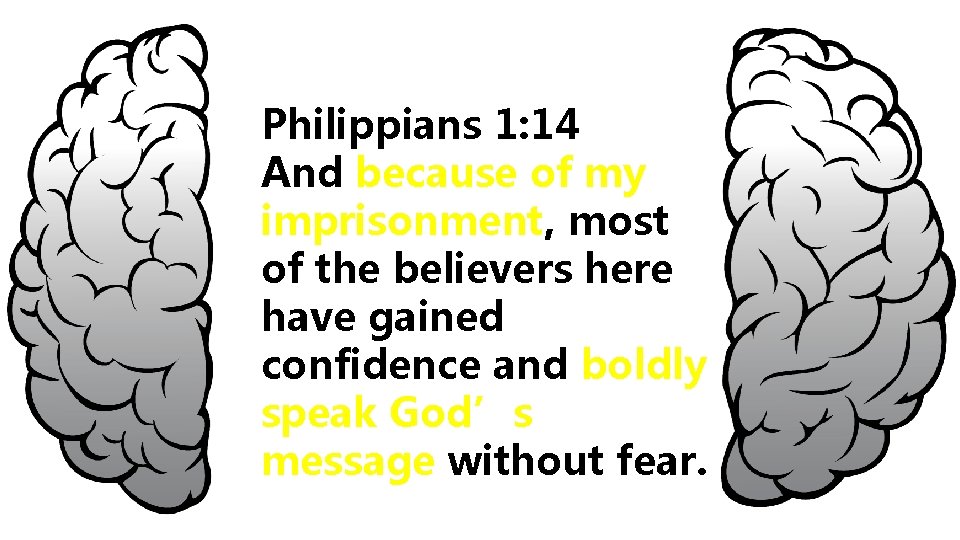 Philippians 1: 14 And because of my imprisonment, most of the believers here have