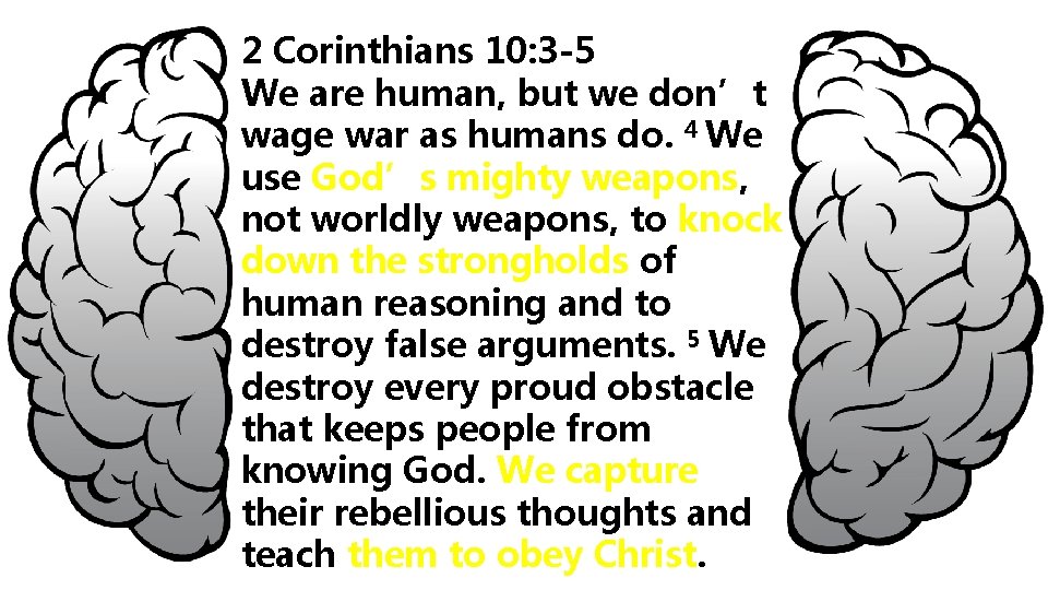 2 Corinthians 10: 3 -5 We are human, but we don’t wage war as