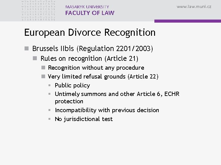 www. law. muni. cz European Divorce Recognition n Brussels IIbis (Regulation 2201/2003) n Rules