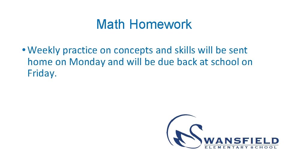 Math Homework • Weekly practice on concepts and skills will be sent home on