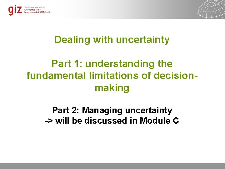 Dealing with uncertainty Part 1: understanding the fundamental limitations of decisionmaking Part 2: Managing