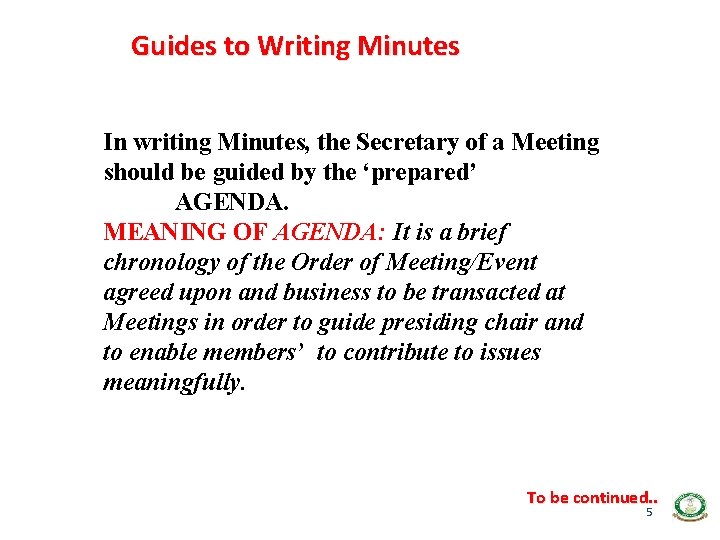 Guides to Writing Minutes In writing Minutes, the Secretary of a Meeting should be