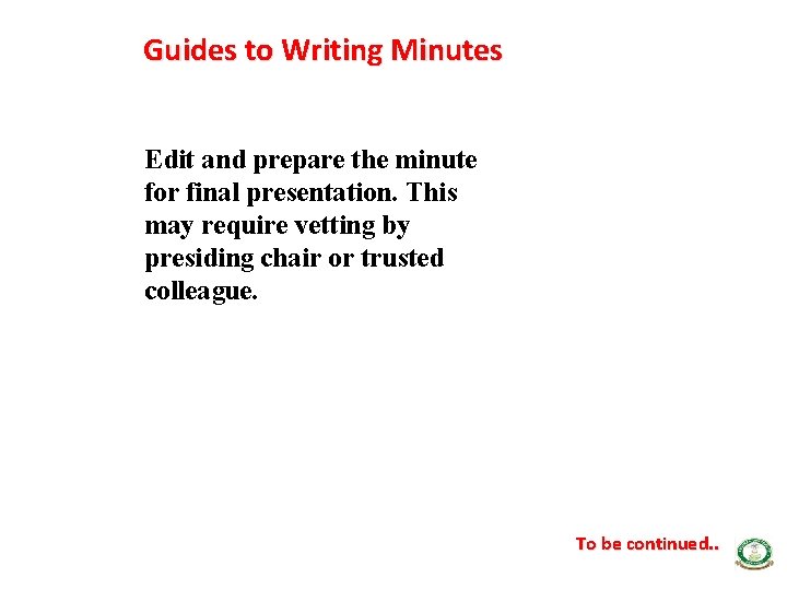 Guides to Writing Minutes Edit and prepare the minute for final presentation. This may