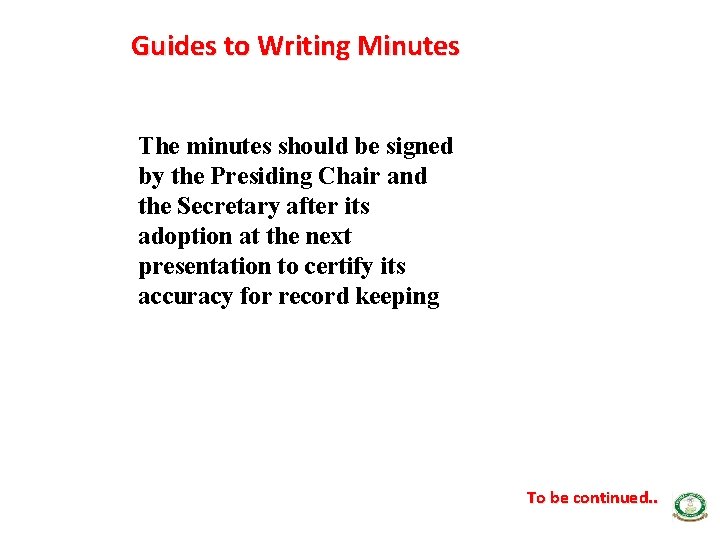 Guides to Writing Minutes The minutes should be signed by the Presiding Chair and