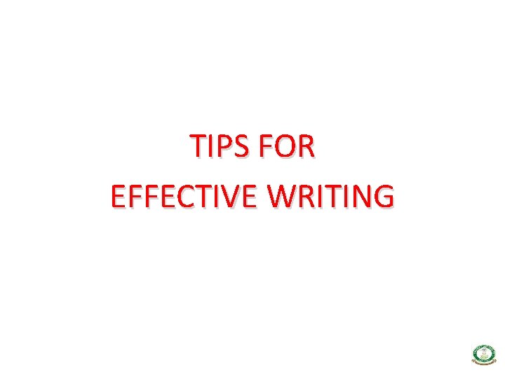 TIPS FOR EFFECTIVE WRITING 