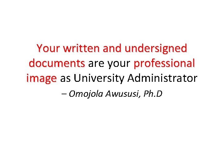 Your written and undersigned documents are your professional image as University Administrator – Omojola