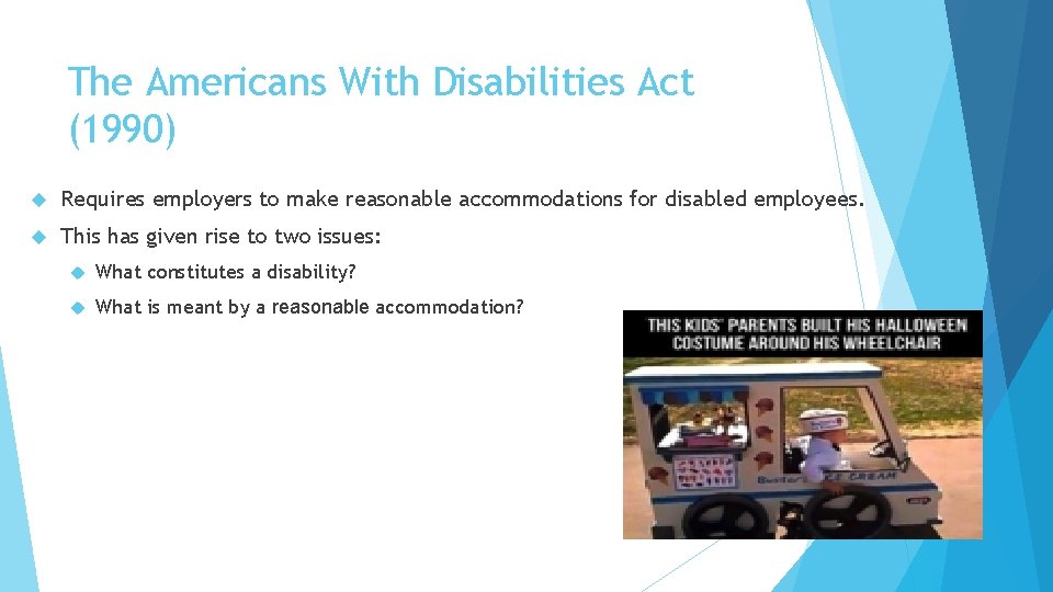 The Americans With Disabilities Act (1990) Requires employers to make reasonable accommodations for disabled