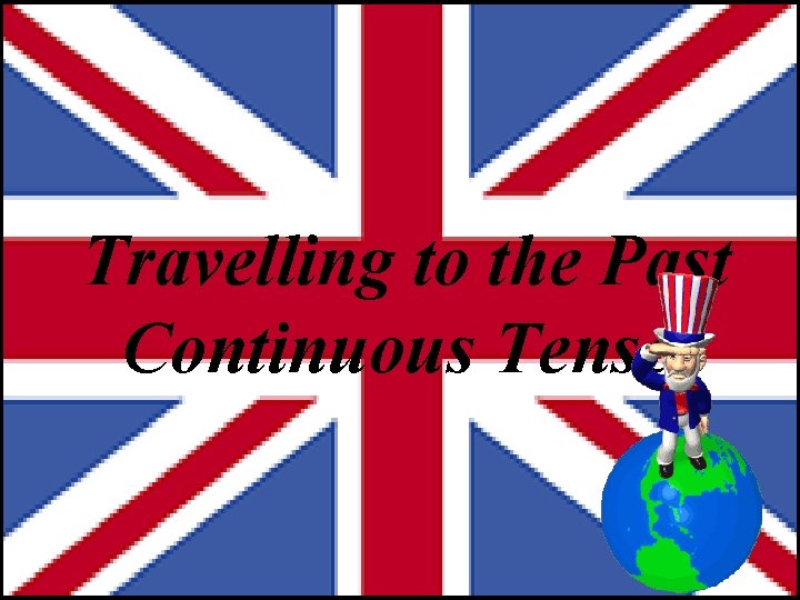 Travelling to the Past Continuous Tense. 