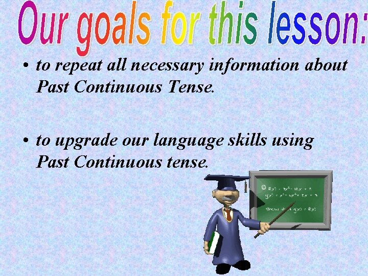  • to repeat all necessary information about Past Continuous Tense. • to upgrade