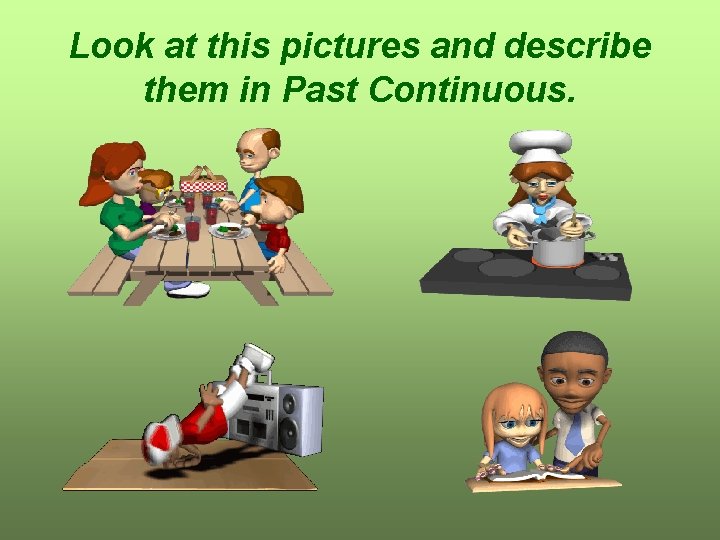 Look at this pictures and describe them in Past Continuous. 