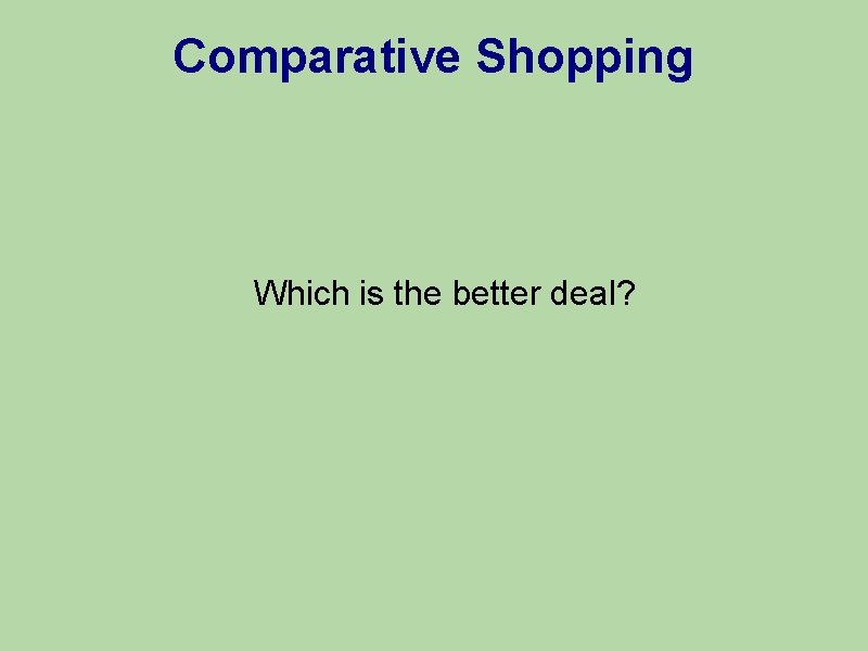 Comparative Shopping Which is the better deal? 