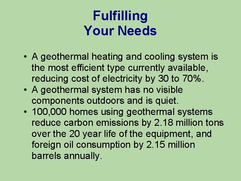 Fulfilling Your Needs • A geothermal heating and cooling system is the most efficient