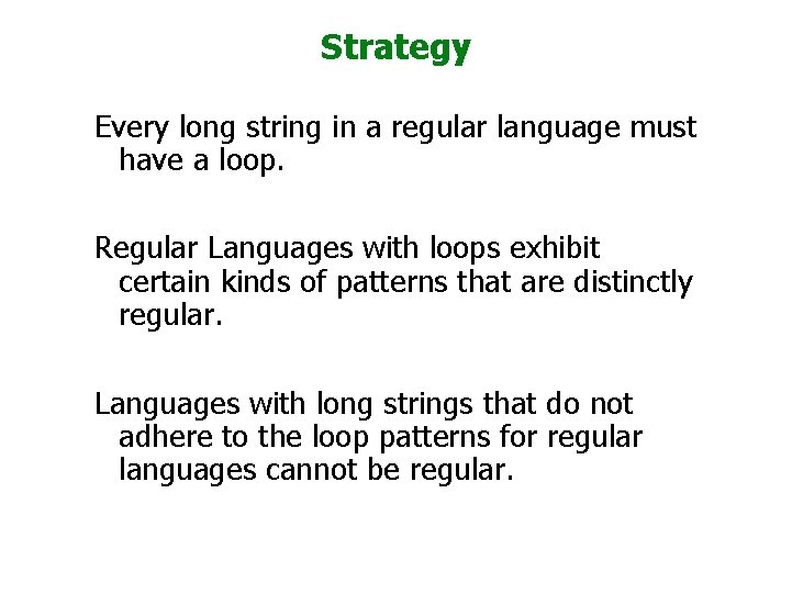 Strategy Every long string in a regular language must have a loop. Regular Languages Strategy Every long string in a regular language must have a loop. Regular Languages