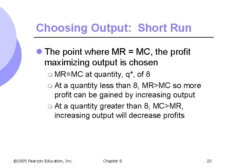 Choosing Output: Short Run l The point where MR = MC, the profit maximizing