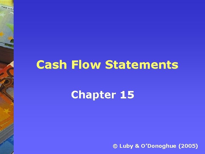 Cash Flow Statements Chapter 15 © Luby & O’Donoghue (2005) 