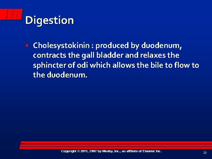 Digestion • Cholesystokinin : produced by duodenum, contracts the gall bladder and relaxes the