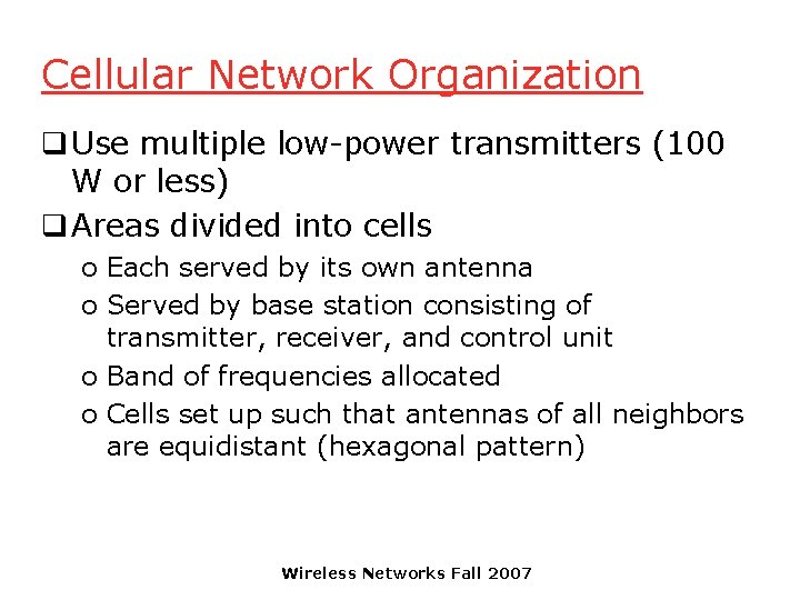 Cellular Network Organization q Use multiple low-power transmitters (100 W or less) q Areas