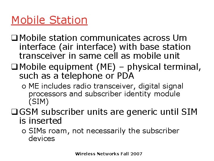 Mobile Station q Mobile station communicates across Um interface (air interface) with base station