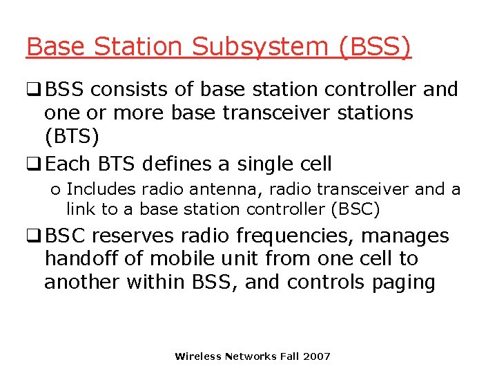 Base Station Subsystem (BSS) q BSS consists of base station controller and one or