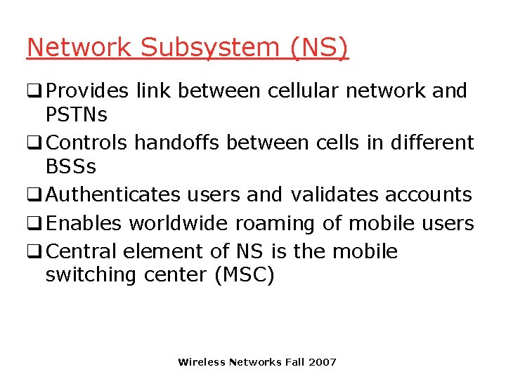 Network Subsystem (NS) q Provides link between cellular network and PSTNs q Controls handoffs