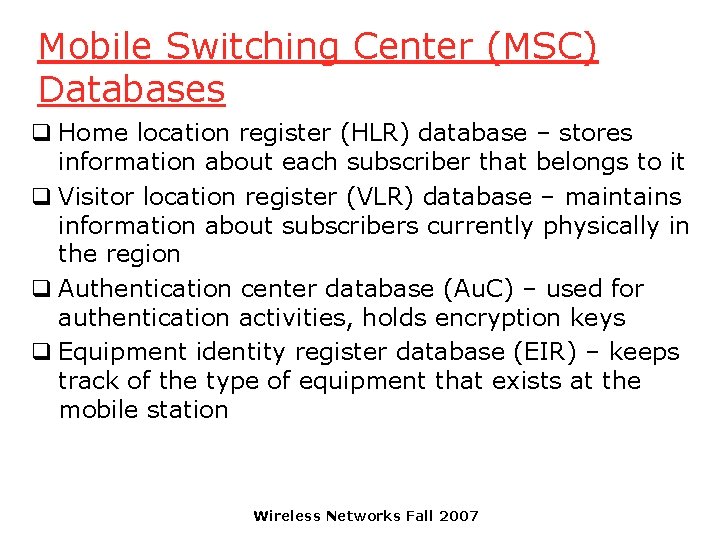 Mobile Switching Center (MSC) Databases q Home location register (HLR) database – stores information