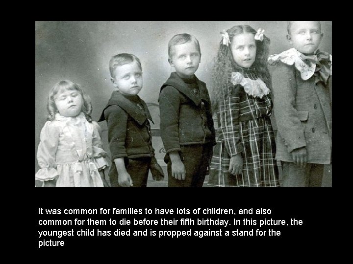It was common for families to have lots of children, and also common for