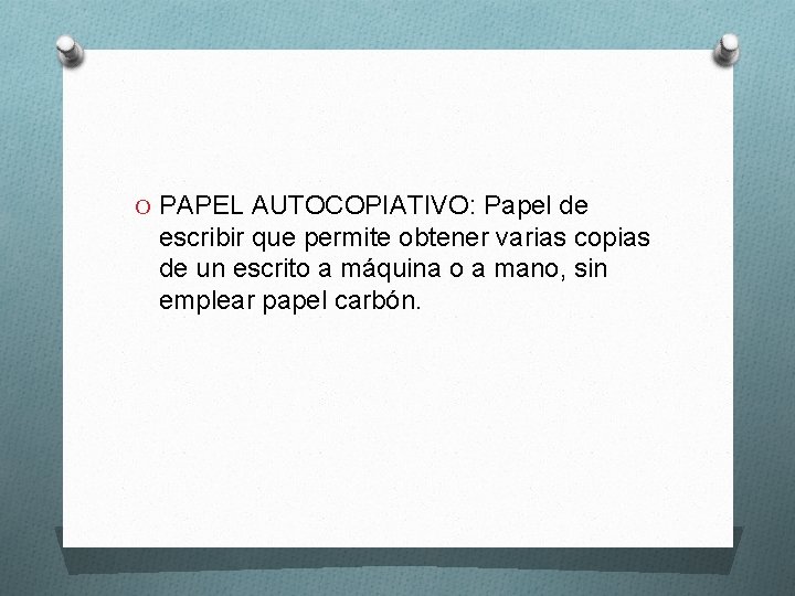 O PAPEL AUTOCOPIATIVO: Papel de escribir que permite obtener varias copias de un escrito