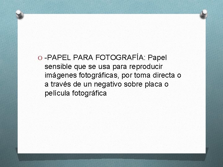 O -PAPEL PARA FOTOGRAFÍA: Papel sensible que se usa para reproducir imágenes fotográficas, por