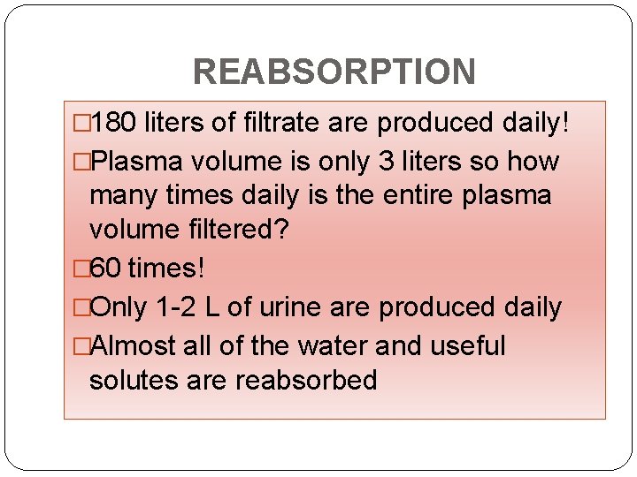 REABSORPTION � 180 liters of filtrate are produced daily! �Plasma volume is only 3