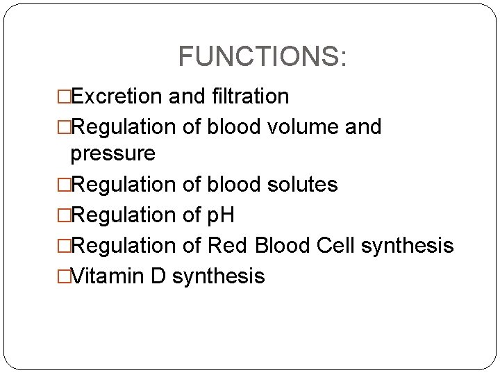 FUNCTIONS: �Excretion and filtration �Regulation of blood volume and pressure �Regulation of blood solutes