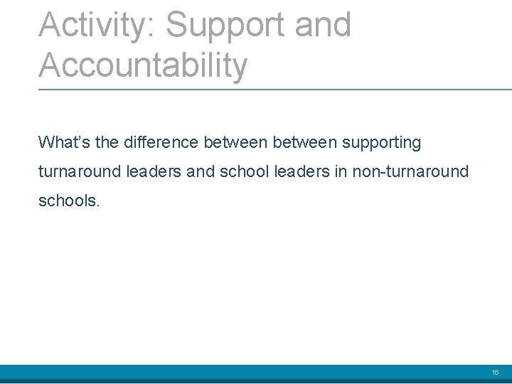 Activity: Support and Accountability What’s the difference between supporting turnaround leaders and school leaders