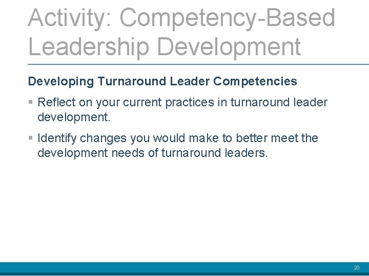 Activity: Competency-Based Leadership Development Developing Turnaround Leader Competencies § Reflect on your current practices