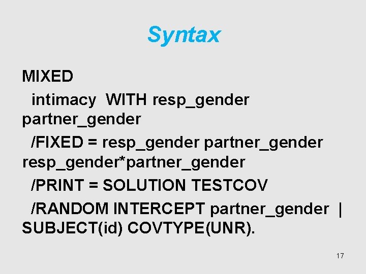 Syntax MIXED intimacy WITH resp_gender partner_gender /FIXED = resp_gender partner_gender resp_gender*partner_gender /PRINT = SOLUTION