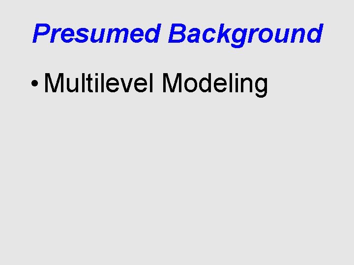 Presumed Background • Multilevel Modeling 