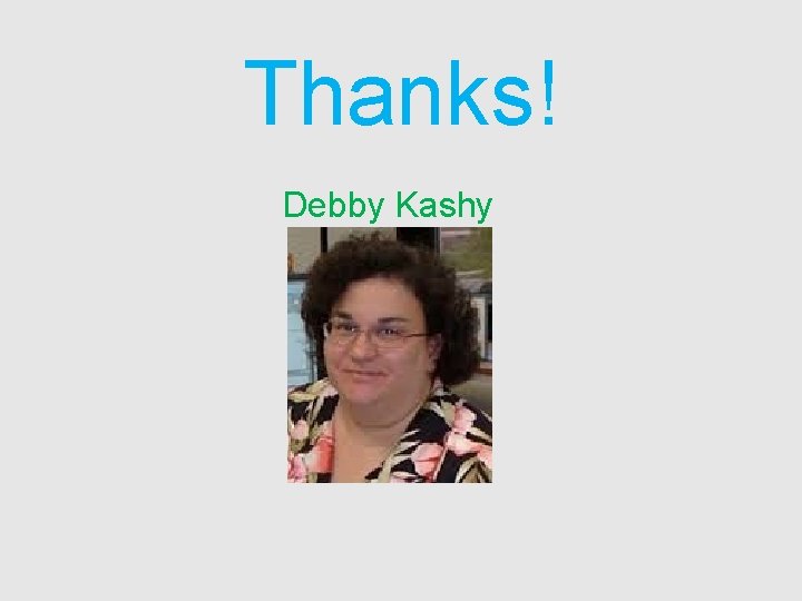 Thanks! Debby Kashy 