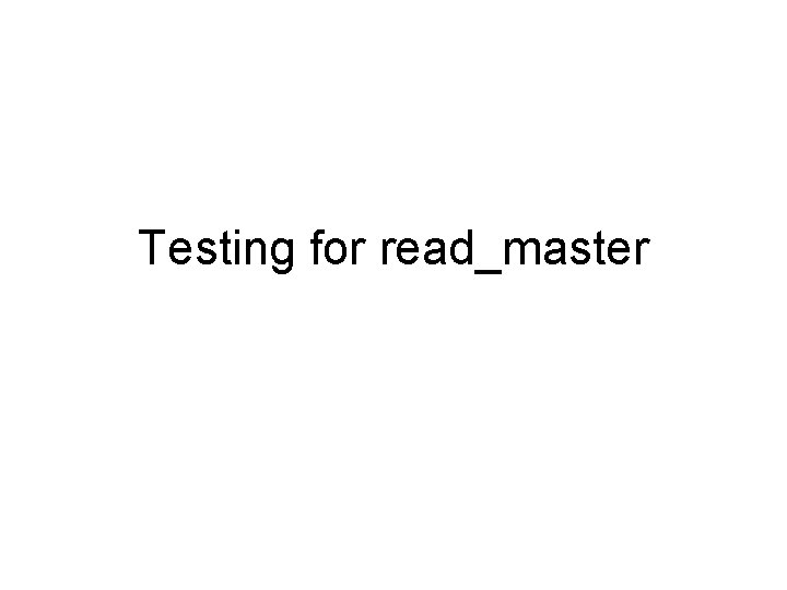 Testing for read_master 