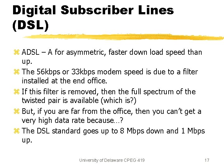 Digital Subscriber Lines (DSL) z ADSL – A for asymmetric, faster down load speed