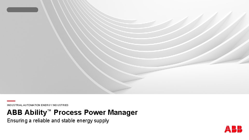 — INDUSTRIAL AUTOMATION ENERGY INDUSTRIES ABB Ability™ Process Power Manager Ensuring a reliable and