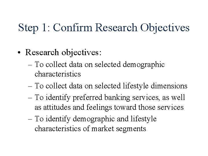 Step 1: Confirm Research Objectives • Research objectives: – To collect data on selected