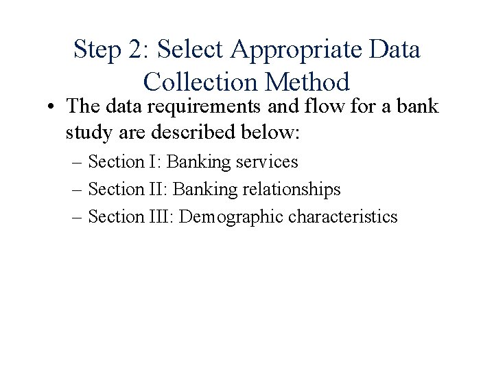 Step 2: Select Appropriate Data Collection Method • The data requirements and flow for