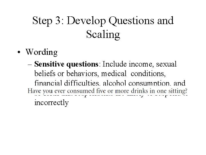 Step 3: Develop Questions and Scaling • Wording – Sensitive questions: Include income, sexual