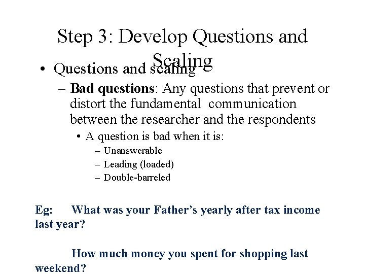 Step 3: Develop Questions and Scaling • Questions and scaling – Bad questions: Any